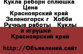 Кукла реборн сплюшка. › Цена ­ 15 000 - Красноярский край, Зеленогорск г. Хобби. Ручные работы » Куклы и игрушки   . Красноярский край